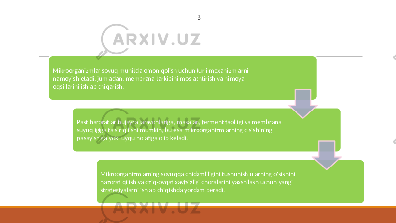 8 Mikroorganizmlar sovuq muhitda omon qolish uchun turli mexanizmlarni namoyish etadi, jumladan, membrana tarkibini moslashtirish va himoya oqsillarini ishlab chiqarish. Past haroratlar hujayra jarayonlariga, masalan, ferment faolligi va membrana suyuqligiga ta&#39;sir qilishi mumkin, bu esa mikroorganizmlarning o&#39;sishining pasayishiga yoki uyqu holatiga olib keladi. Mikroorganizmlarning sovuqqa chidamliligini tushunish ularning o&#39;sishini nazorat qilish va oziq-ovqat xavfsizligi choralarini yaxshilash uchun yangi strategiyalarni ishlab chiqishda yordam beradi. 