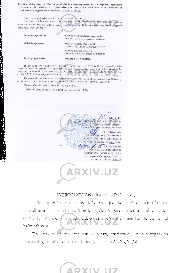 INTRODUCTION (abstract of PhD thesis) The aim of the research work is to analyse the species composition and spreading of fish helminthes in water bodies in Bukhara region and formation of the helminthes fauna and to develop a scientific basis for the control of helminthiasis. The object of research are cestodes, trematodes, acanthocephalans, nematodes, helminths and their larval forms parasitizing in fish. 