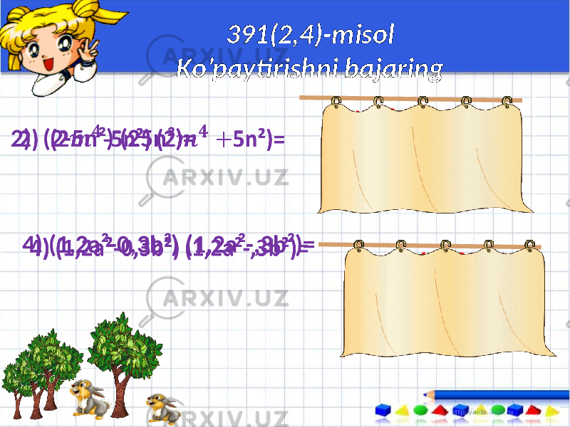 391(2,4)-misol Ko’paytirishni bajaring 2) (2-5n²) (25n²)= 4) (1,2a²-0,3b²) (1,2a²-,3b²)=• =4-25 = 1,44-0,09 