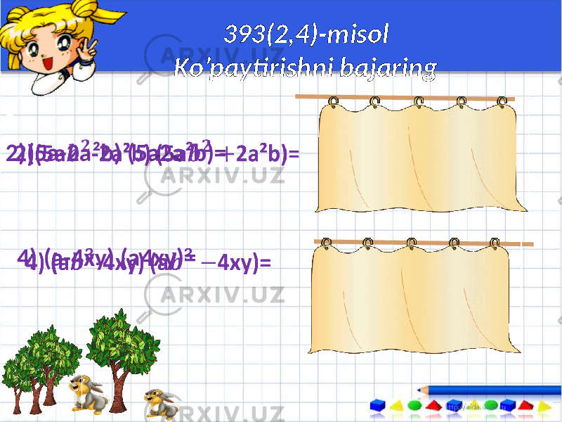 393(2,4)-misol Ko’paytirishni bajaring 2)(5a-2a²b) (5a2a²b)= 4) (a-4xy) (a4xy)=• =25a²-4b² = a²-16x²y² 