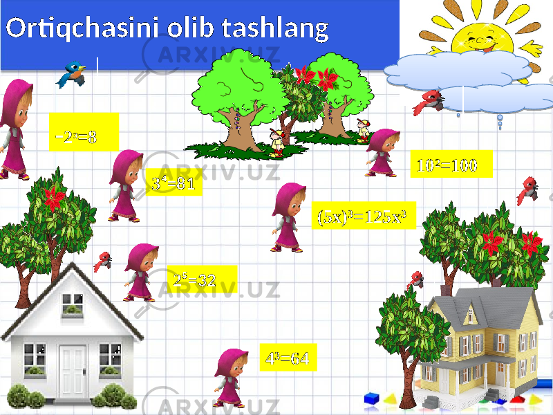 - 2ᶟ=8 (5x)³=125x³ 2 ⁵=323 ⁴=81 10²=100 4³=64Ortiqchasini olib tashlang 