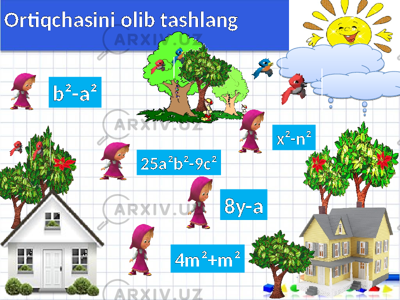 Ortiqchasini olib tashlang 8y-a 4m²+m²25a²b²-9c² x²-n²b²-a² 