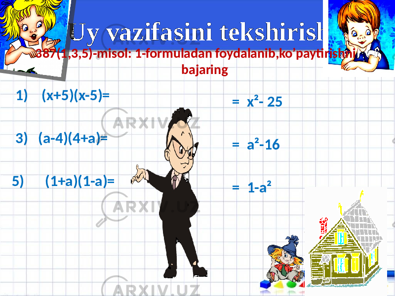  Uy vazifasini tekshirish 387(1,3,5)-misol: 1-formuladan foydalanib,ko’paytirishni bajaring 1) (x+5)(x-5)= 3) (a-4)(4+a)= 5) (1+a)(1-a)= = x²- 25 = a²-16 = 1-a² 