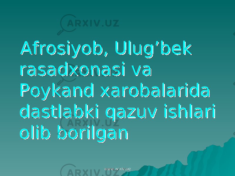  Afrosiyob, Ulug’bek Afrosiyob, Ulug’bek rasadxonasi va rasadxonasi va Poykand xarobalarida Poykand xarobalarida dastlabki qazuv ishlari dastlabki qazuv ishlari olib borilganolib borilgan www.arxiv.uzwww.arxiv.uz 