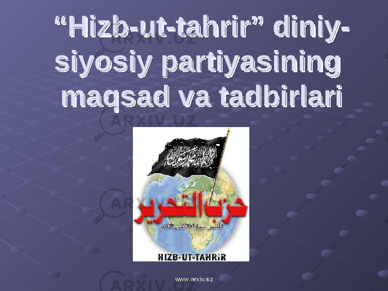 ““ Hizb-ut-tahrir” diniy-Hizb-ut-tahrir” diniy- siyosiy partiyasining siyosiy partiyasining maqsad va tadbirlarimaqsad va tadbirlari www.arxiv.uzwww.arxiv.uz 