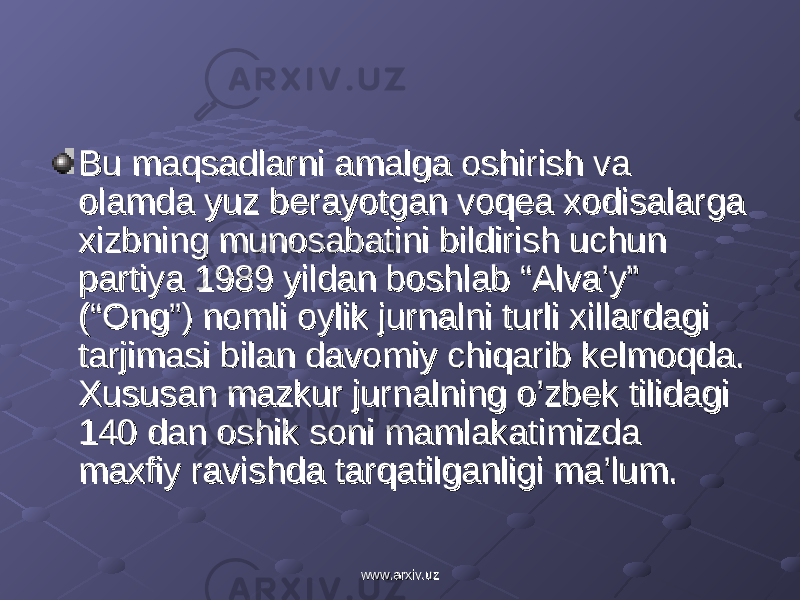 Bu maqsadlarni amalga oshirish va Bu maqsadlarni amalga oshirish va olamda yuz berayotgan voqea xodisalarga olamda yuz berayotgan voqea xodisalarga xizbning munosabatini bildirish uchun xizbning munosabatini bildirish uchun partiya 1989 yildan boshlab “Alva’y” partiya 1989 yildan boshlab “Alva’y” (“Ong”) nomli oylik jurnalni turli xillardagi (“Ong”) nomli oylik jurnalni turli xillardagi tarjimasi bilan davomiy chiqarib kelmoqda. tarjimasi bilan davomiy chiqarib kelmoqda. Xususan mazkur jurnalning o’zbek tilidagi Xususan mazkur jurnalning o’zbek tilidagi 140 dan oshik soni mamlakatimizda 140 dan oshik soni mamlakatimizda maxfiy ravishda tarqatilganligi ma’lum.maxfiy ravishda tarqatilganligi ma’lum. www.arxiv.uzwww.arxiv.uz 