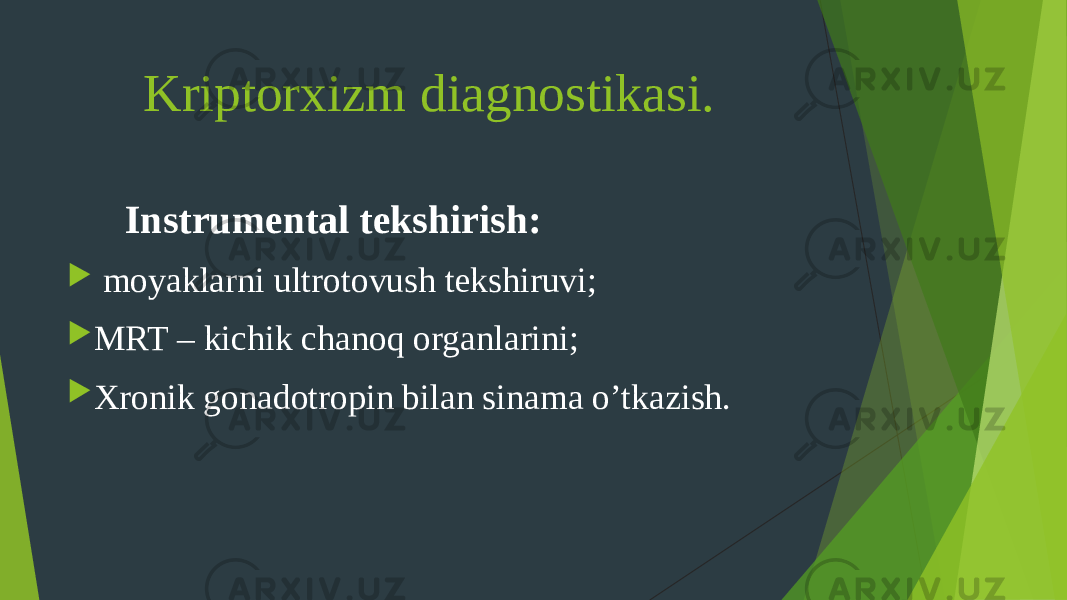  Kriptorxizm diagnostikasi. Instrumental tekshirish:  moyaklarni ultrotovush tekshiruvi;  MRT – kichik chanoq organlarini;  Xronik gonadotropin bilan sinama o’tkazish. 