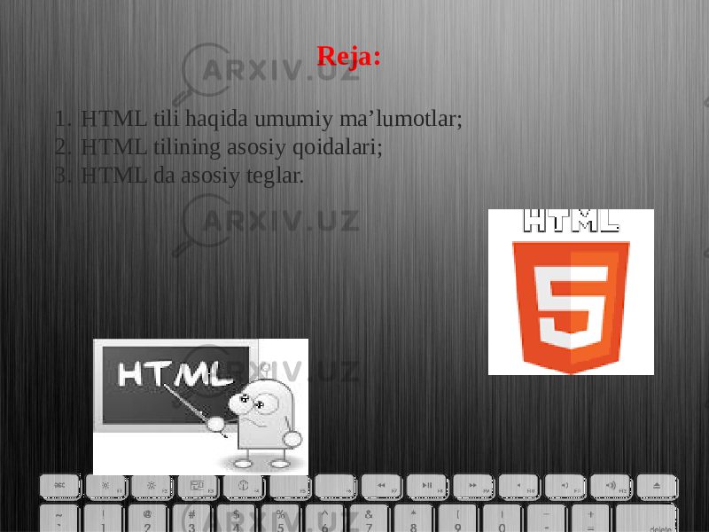 Reja: 1. HTML tili haqida umumiy ma’lumotlar; 2. HTML tilining asosiy qoidalari; 3. HTML da asosiy teglar. 