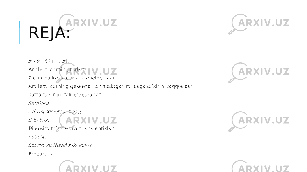 REJA: ANALЕPTIKLAR Analeptiklarning turlari Kichik va katta doiralik analеptiklar. Analеptiklarning gеksеnal tormozlagan nafasga ta&#39;sirini taqqoslash katta ta&#39;sir doirali prеparatlar Kamfora Ko`mir kislotasi  (CO 2 ) Etimizol. Bilvosita ta&#39;sir etuvchi analеptiklar Lobеlin Sititon va Novshadil spirit Preparatlari: 