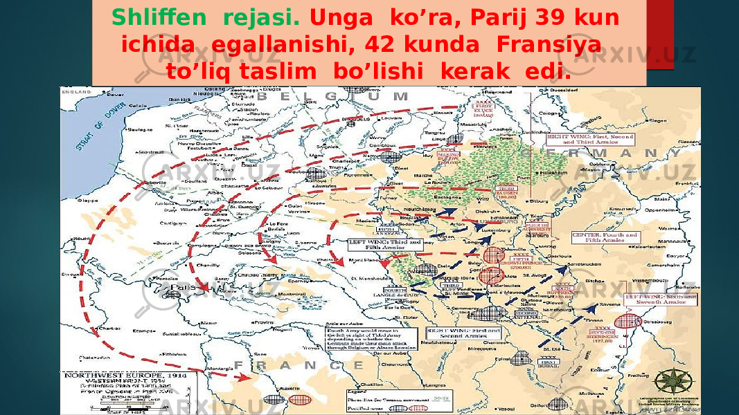 Shliffen rejasi. Unga ko’ra, Parij 39 kun ichida egallanishi, 42 kunda Fransiya to’liq taslim bo’lishi kerak edi. 