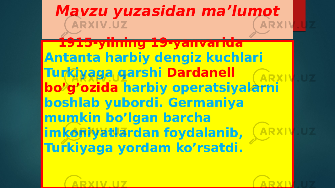 Mavzu yuzasidan ma’lumot 1915-yilning 19-yanvarida Antanta harbiy dengiz kuchlari Turkiyaga qarshi Dardanell bo’g’ozida harbiy operatsiyalarni boshlab yubordi. Germaniya mumkin bo’lgan barcha imkoniyatlardan foydalanib, Turkiyaga yordam ko’rsatdi. 