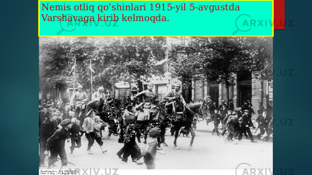 Nemis otliq qo’shinlari 1915-yil 5-avgustda Varshavaga kirib kelmoqda. 