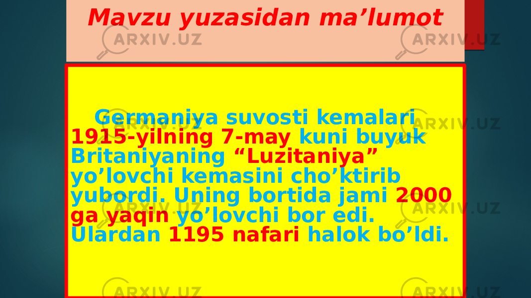 Mavzu yuzasidan ma’lumot Germaniya suvosti kemalari 1915-yilning 7-may kuni buyuk Britaniyaning “Luzitaniya” yo’lovchi kemasini cho’ktirib yubordi. Uning bortida jami 2000 ga yaqin yo’lovchi bor edi. Ulardan 1195 nafari halok bo’ldi. 