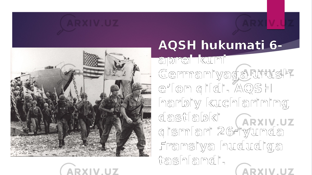 AQSH hukumati 6- aprel kuni Germaniyaga urush e’lon qildi. AQSH harbiy kuchlarining dastlabki qismlari 26-iyunda Fransiya hududiga tashlandi. 