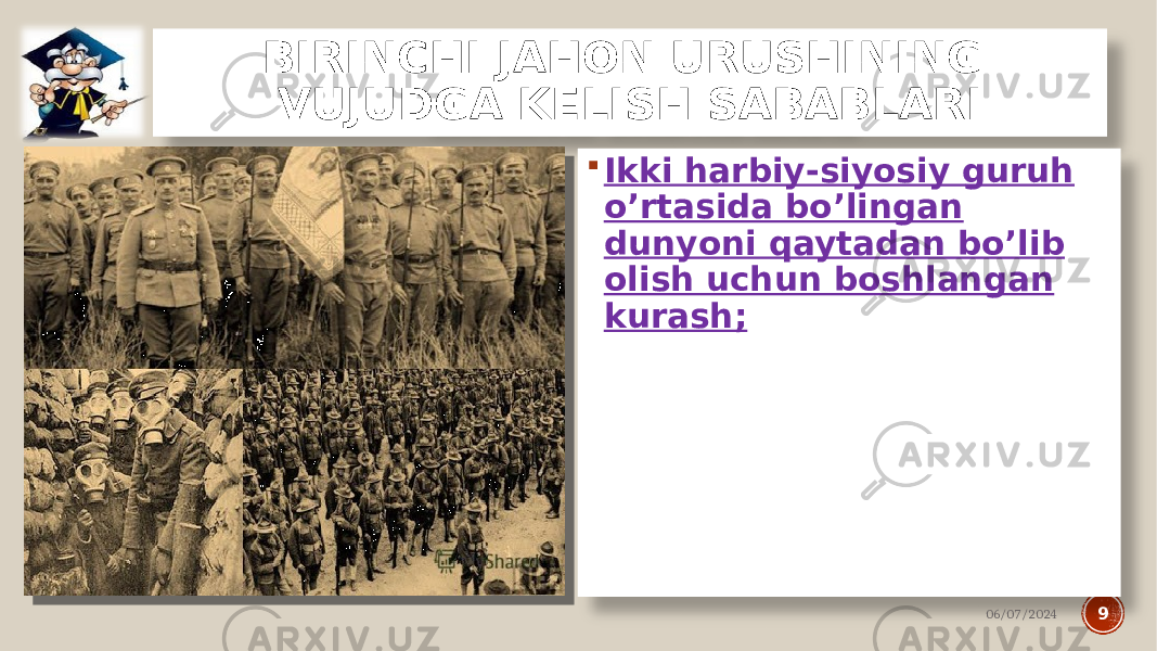 BIRINCHI JAHON URUSHINING VUJUDGA KELISH SABABLARI  Ikki harbiy-siyosiy guruh o’rtasida bo’lingan dunyoni qaytadan bo’lib olish uchun boshlangan kurash; 06/07/2024 9 