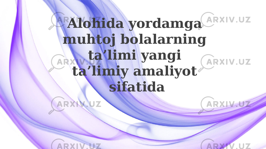 Alohida yordamga muhtoj bolalarning ta’limi yangi ta’limiy amaliyot sifatida 