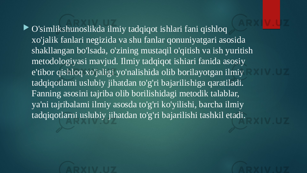  O&#39;simlikshunoslikda ilmiy tadqiqot ishlari fani qishloq xo&#39;jalik fanlari negizida va shu fanlar qonuniyatgari asosida shakllangan bo&#39;lsada, o&#39;zining mustaqil o&#39;qitish va ish yuritish metodologiyasi mavjud. Ilmiy tadqiqot ishiari fanida asosiy e&#39;tibor qishloq xo&#39;jaligi yo&#39;nalishida olib borilayotgan ilmiy tadqiqotlami uslubiy jihatdan to&#39;g&#39;ri bajarilishiga qaratiladi. Fanning asosini tajriba olib borilishidagi metodik talablar, ya&#39;ni tajribalami ilmiy asosda to&#39;g&#39;ri ko&#39;yilishi, barcha ilmiy tadqiqotlarni uslubiy jihatdan to&#39;g&#39;ri bajarilishi tashkil etadi. 