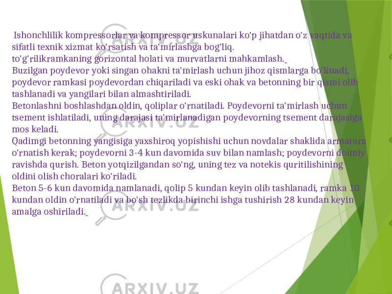  Ishonchlilik kompressorlar va kompressor uskunalari ko&#39;p jihatdan o&#39;z vaqtida va sifatli texnik xizmat ko&#39;rsatish va ta&#39;mirlashga bog&#39;liq. to&#39;g&#39;rilikramkaning gorizontal holati va murvatlarni mahkamlash. Buzilgan poydevor yoki singan ohakni ta&#39;mirlash uchun jihoz qismlarga bo&#39;linadi, poydevor ramkasi poydevordan chiqariladi va eski ohak va betonning bir qismi olib tashlanadi va yangilari bilan almashtiriladi. Betonlashni boshlashdan oldin, qoliplar o&#39;rnatiladi. Poydevorni ta&#39;mirlash uchun tsement ishlatiladi, uning darajasi ta&#39;mirlanadigan poydevorning tsement darajasiga mos keladi. Qadimgi betonning yangisiga yaxshiroq yopishishi uchun novdalar shaklida armatura o&#39;rnatish kerak; poydevorni 3-4 kun davomida suv bilan namlash; poydevorni doimiy ravishda qurish. Beton yotqizilgandan so&#39;ng, uning tez va notekis quritilishining oldini olish choralari ko&#39;riladi. Beton 5-6 kun davomida namlanadi, qolip 5 kundan keyin olib tashlanadi, ramka 10 kundan oldin o&#39;rnatiladi va bo&#39;sh tezlikda birinchi ishga tushirish 28 kundan keyin amalga oshiriladi. 