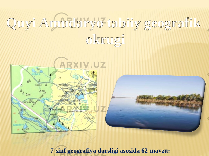 7-sinf geografiya darsligi asosida 62-mavzu:Quyi Amudaryo tabiiy geografik okrugi 