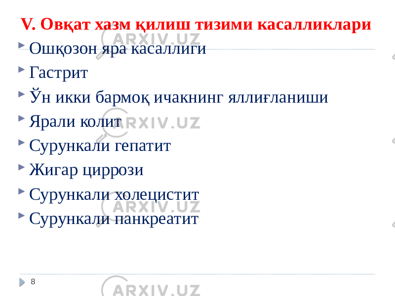  V. Овқат хазм қилиш тизими касалликлари  Ошқозон яра касаллиги  Гастрит  Ўн икки бармоқ ичакнинг яллиғланиши  Ярали колит  Сурункали гепатит  Жигар циррози  Сурункали холецистит  Сурункали панкреатит 8 