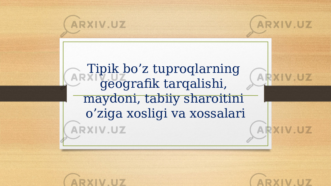 Tipik bo’z tuproqlarning geografik tarqalishi, maydoni, tabiiy sharoitini o’ziga xosligi va xossalari 