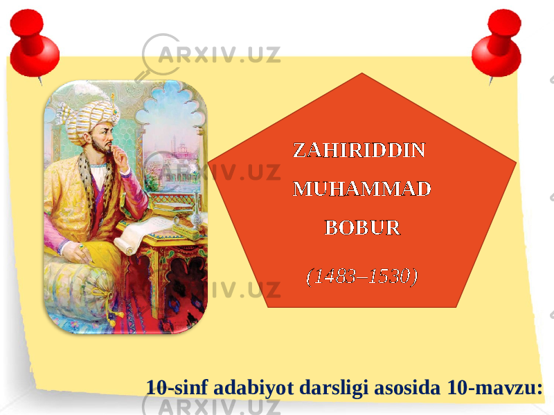 10-sinf adabiyot darsligi asosida 10-mavzu: ZAHIRIDDIN MUHAMMAD BOBUR (1483–1530) 