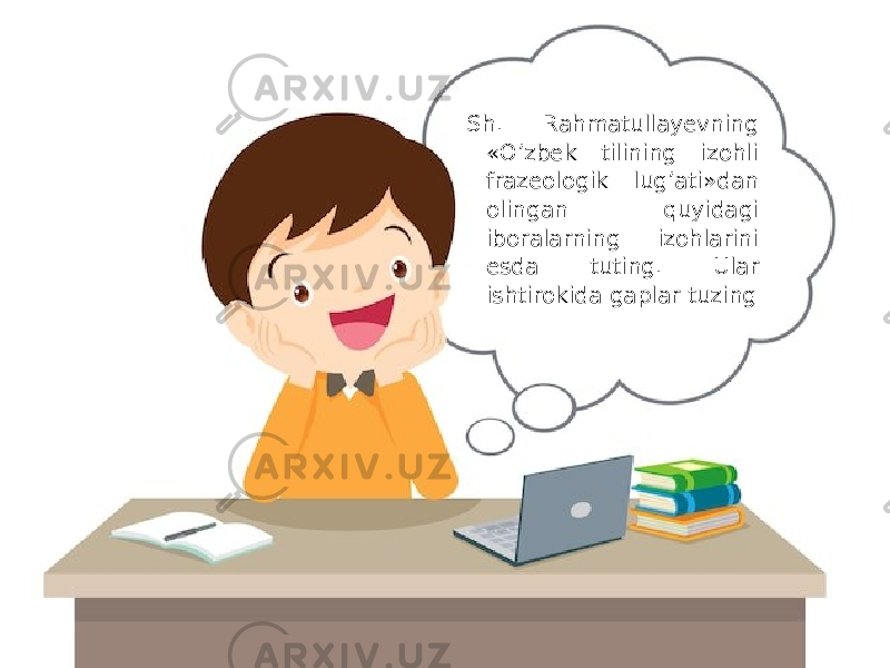 Sh. Rahmatullayevning «O’zbek tilining izohli frazeologik lug’ati»dan olingan quyidagi iboralarning izohlarini esda tuting. Ular ishtirokida gaplar tuzing 