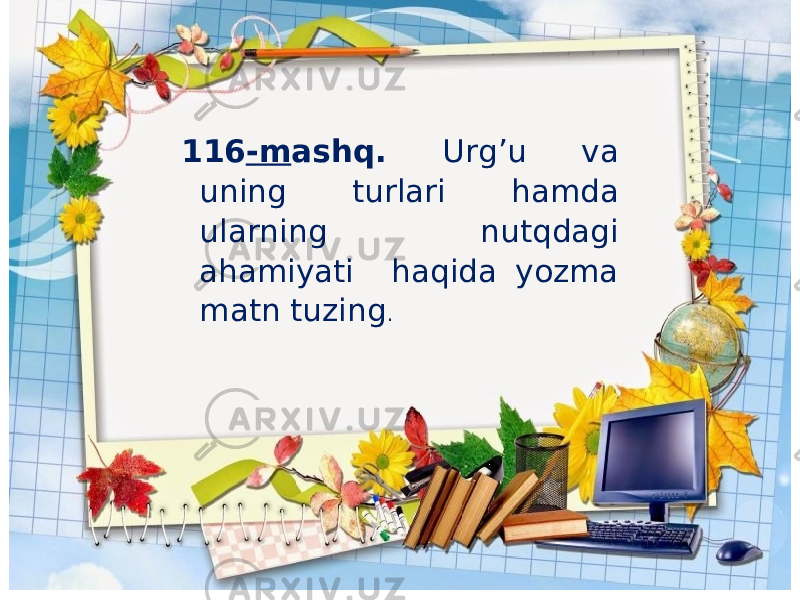 116 -m ashq. Urg’u va uning turlari hamda ularning nutqdagi ahamiyati haqida yozma matn tuzing . 