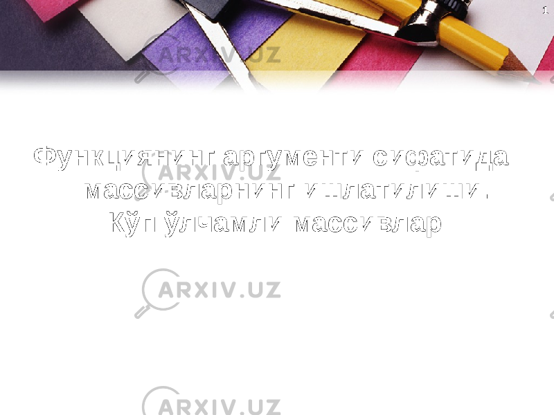 1 Функциянинг аргументи сифатида массивларнинг ишлатилиши. Кўп ўлчамли массивлар 