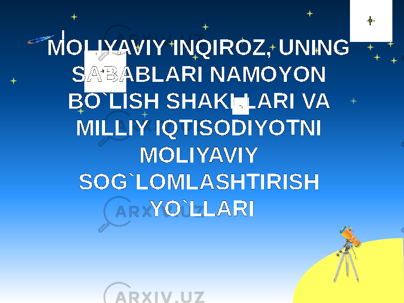 MOLIYAVIY INQIROZ, UNING SABABLARI NAMOYON BO`LISH SHAKLLARI VA MILLIY IQTISODIYOTNI MOLIYAVIY SOG`LOMLASHTIRISH YO`LLARI 