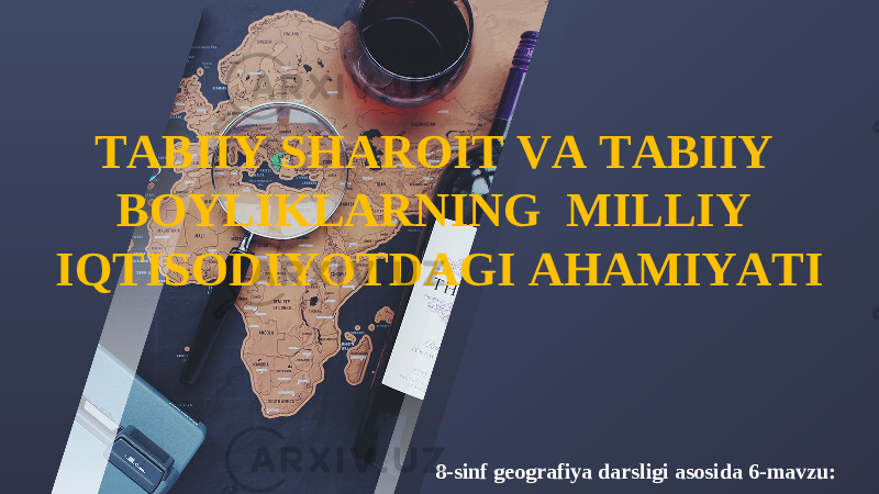 8-sinf geografiya darsligi asosida 6-mavzu:TABIIY SHAROIT VA TABIIY BOYLIKLARNING MILLIY IQTISODIYOTDAGI AHAMIYATI 