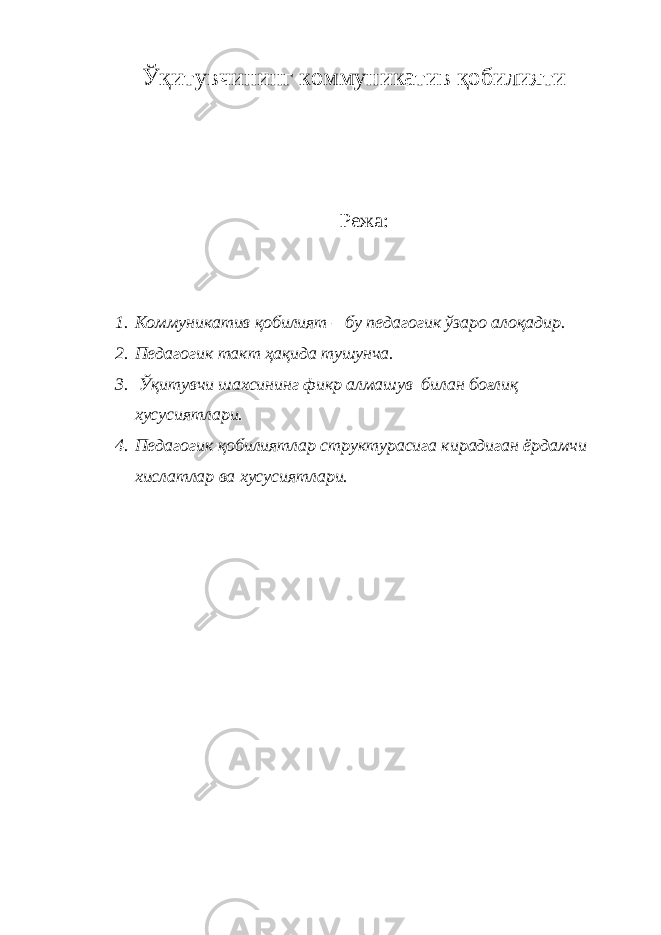 Ўқитувчининг коммуникатив қобилияти Режа: 1. Коммуникатив қобилият – бу педагогик ўзаро алоқадир. 2. Педагогик такт ҳақида тушунча. 3. Ўқитувчи шахсининг фикр алмашув билан боғлиқ хусусиятлари. 4. Педагогик қобилиятлар структурасига кирадиган ёрдамчи хислатлар ва хусусиятлари. 