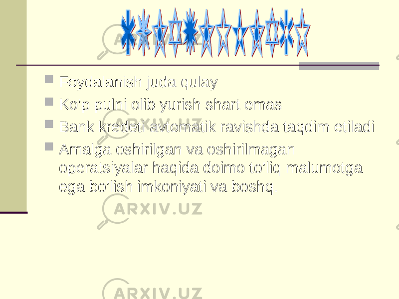  Foydalanish juda qulay  Ko’p pulni olib yurish shart emas  Bank kredeti avtomatik ravishda taqdim etiladi  Amalga oshirilgan va oshirilmagan operatsiyalar haqida doimo to’liq malumotga ega bo’lish imkoniyati va boshq. 