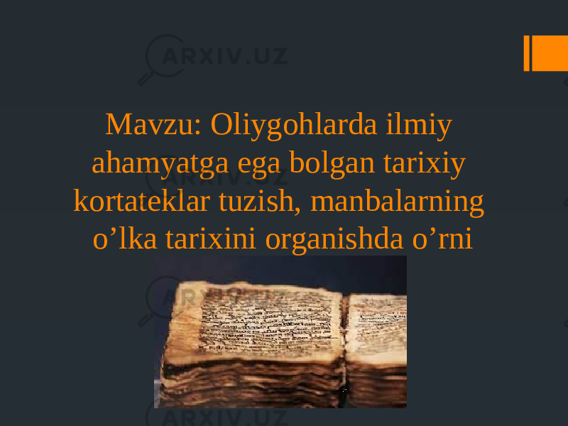 Mavzu: Oliygohlarda ilmiy ahamyatga ega bolgan tarixiy kortateklar tuzish, manbalarning o’lka tarixini organishda o’rni 