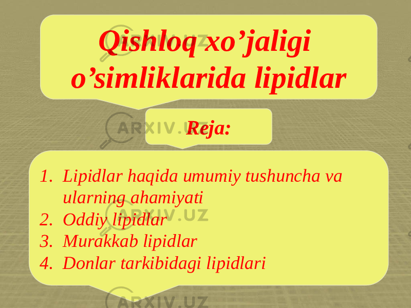 Qishloq xo’jaligi o’simliklarida lipidlar 1. Lipidlar haqida umumiy tushuncha va ularning ahamiyati 2. Oddiy lipidlar 3. Murakkab lipidlar 4. Donlar tarkibidagi lipidlari Reja: 