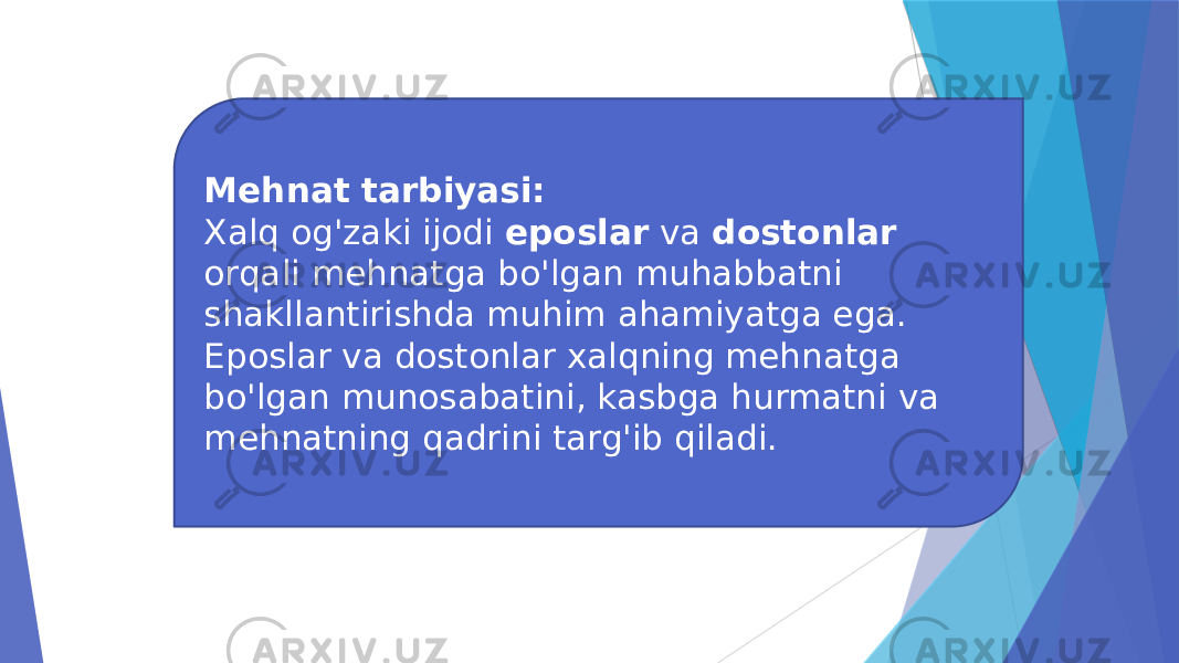 Mehnat tarbiyasi: Xalq og&#39;zaki ijodi eposlar va dostonlar orqali mehnatga bo&#39;lgan muhabbatni shakllantirishda muhim ahamiyatga ega. Eposlar va dostonlar xalqning mehnatga bo&#39;lgan munosabatini, kasbga hurmatni va mehnatning qadrini targ&#39;ib qiladi. 