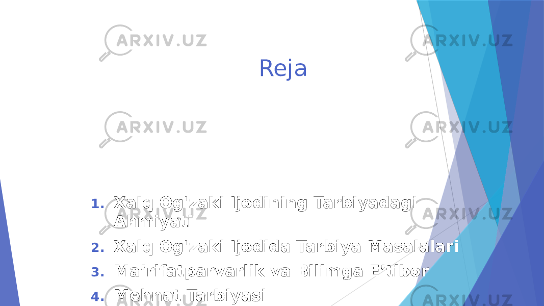 Reja 1. Xalq Og&#39;zaki Ijodining Tarbiyadagi Ahmiyati 2. Xalq Og&#39;zaki Ijodida Tarbiya Masalalari 3. Ma’rifatparvarlik va Bilimga E’tibor 4. Mehnat Tarbiyasi 