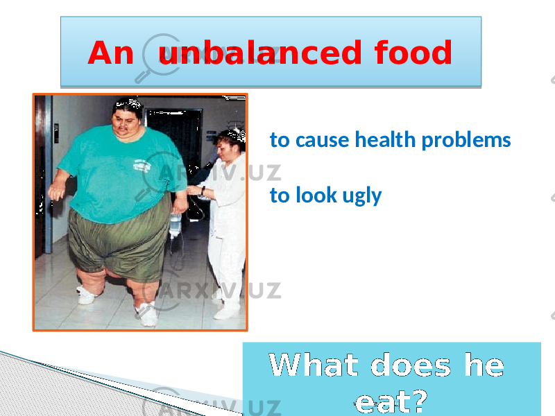An unbalanced food to cause health problems to look ugly What does he eat?www.arxiv.uz 29 