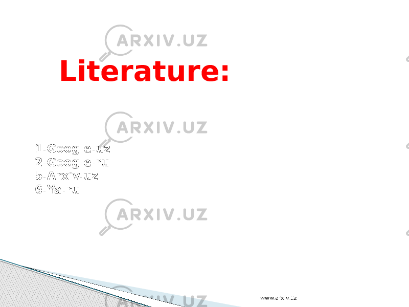 Literature:   1.Google.uz 2.Google.ru 5.Arxiv.uz 6.Ya.ru www.arxiv.uz 