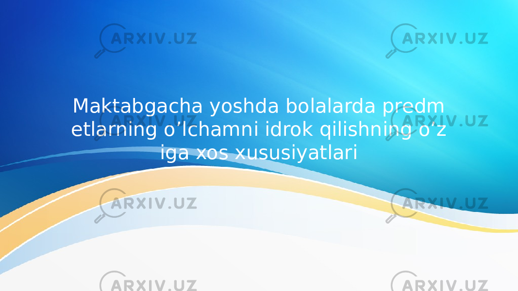Maktabgacha yoshda bolalarda predm etlarning o’lchamni idrok qilishning o’z iga xos xususiyatlari 