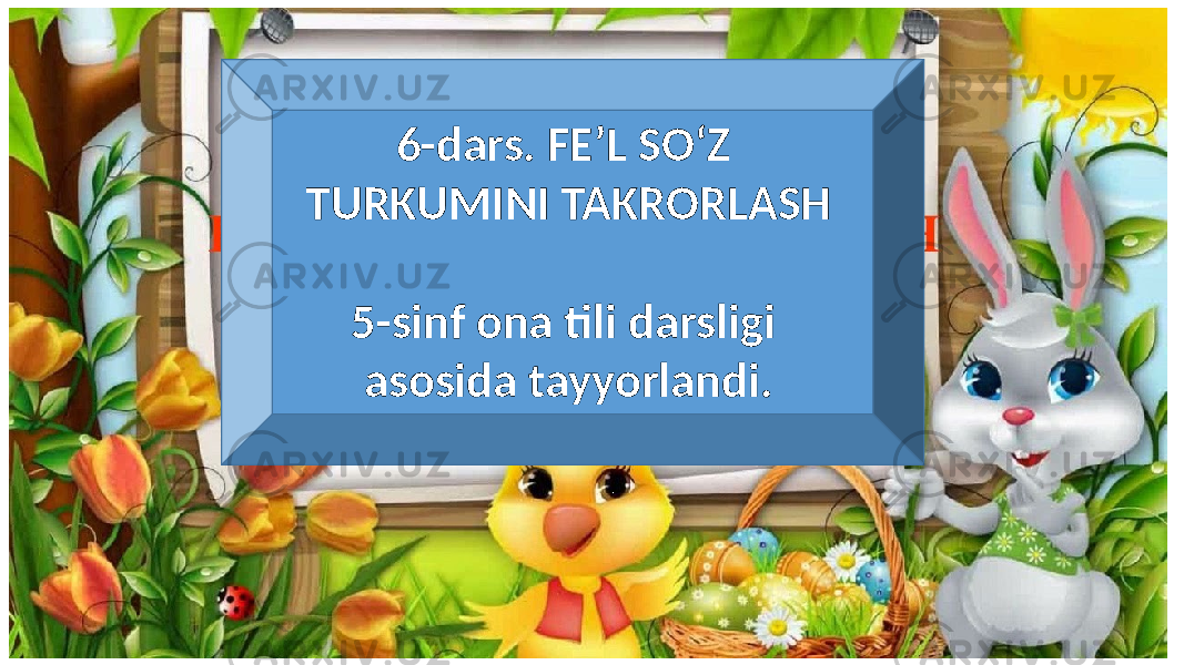 6-dars. FE’L SO‘Z TURKUMINI TAKRORLASH 5-sinf ona tili darsligi asosida tayyorlandi. 