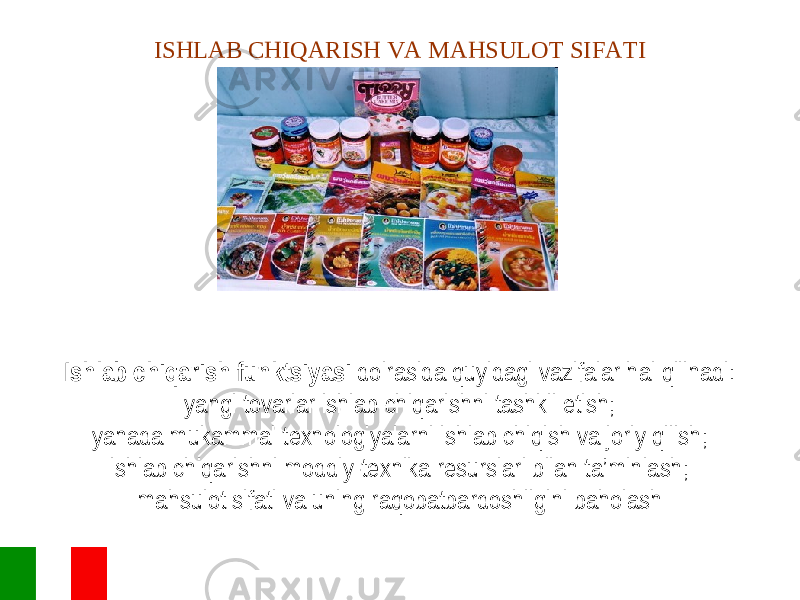 Ishlab chiqarish funktsiyasi doirasida quyidagi vazifalar hal qilinadi: yangi tovarlar ishlab chiqarishni tashkil etish; yanada mukammal texnologiyalarni ishlab chiqish va joriy qilish; ishlab chiqarishni moddiy-texnika resurslari bilan ta’minlash; mahsulot sifati va uning raqobatbardoshligini baholash ISHLAB CHIQARISH VA MAHSULOT SIFATI 