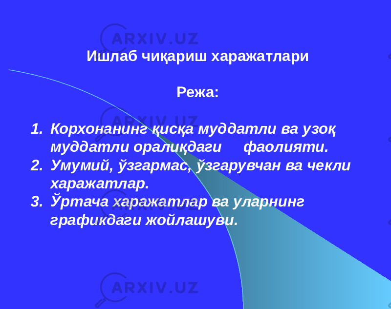 Ишлаб чиқариш харажатлари Режа: 1. Корхонанинг қисқа муддатли ва узоқ муддатли оралиқдаги фаолияти. 2. Умумий, ўзгармас, ўзгарувчан ва чекли харажатлар. 3. Ўртача харажатлар ва уларнинг графикдаги жойлашуви. 