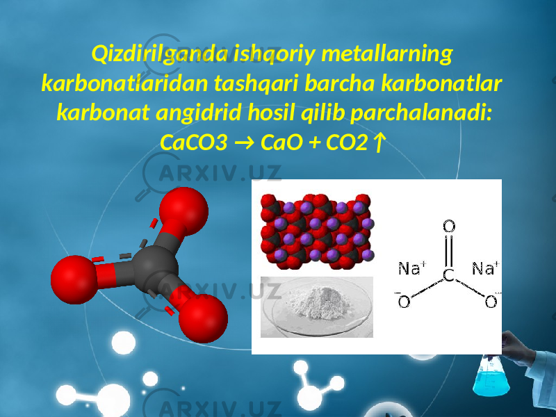 Qizdirilganda ishqoriy metallarning karbonatlaridan tashqari barcha karbonatlar karbonat angidrid hosil qilib parchalanadi: CaCO3 → CaO + CO2↑ 
