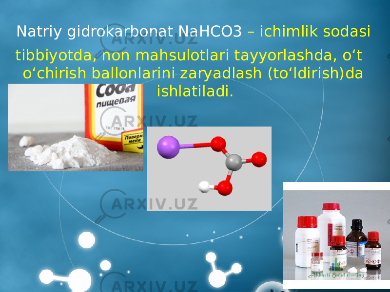  Natriy gidrokarbonat NaHCO3 – ichimlik sodasi tibbiyotda, non mahsulotlari tayyorlashda, o‘t o‘chirish ballonlarini zaryadlash (to‘ldirish)da ishlatiladi. 