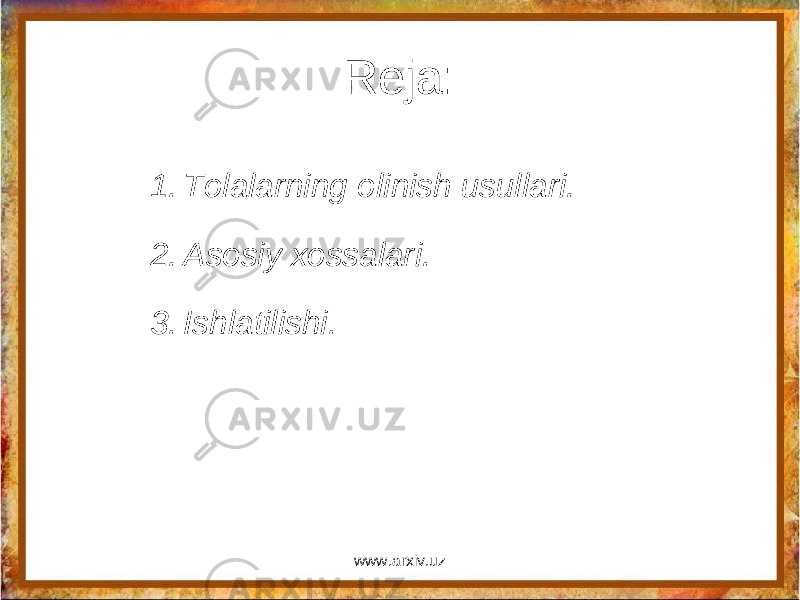 Reja: 1. Tolalarning olinish usullari. 2. Asosiy xossalari. 3. Ishlatilishi. www.arxiv.uz 