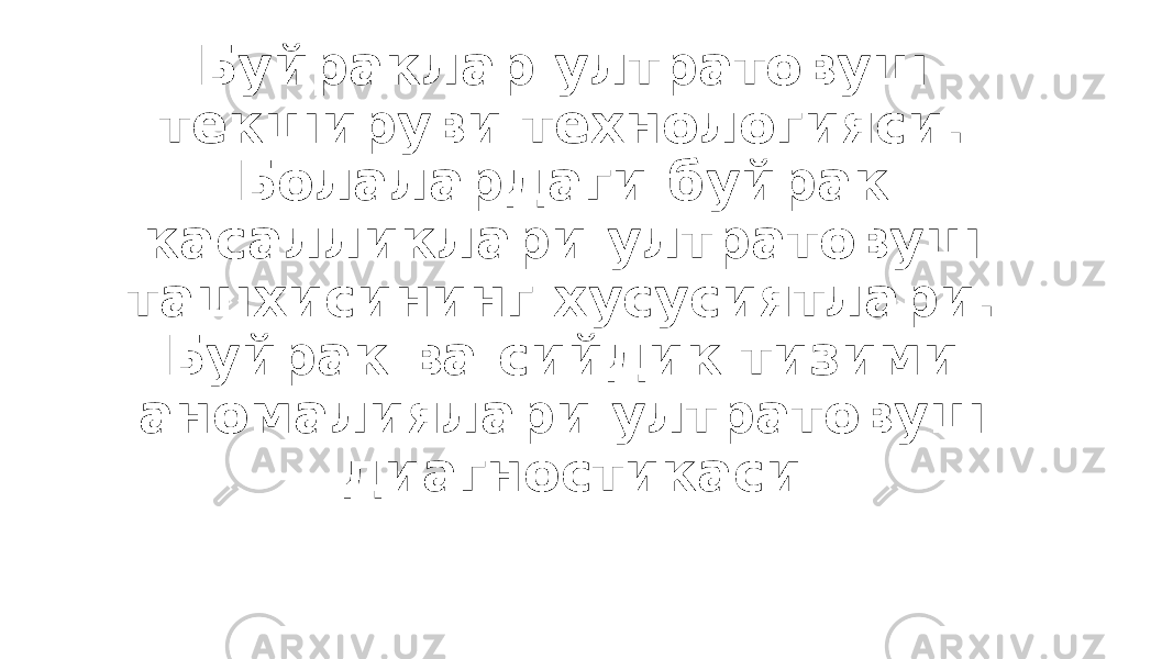 Буйраклар ултратовуш текшируви технологияси. Болалардаги буйрак касалликлари ултратовуш ташхисининг хусусиятлари. Буйрак ва сийдик тизими аномалиялари ултратовуш диагностикаси 