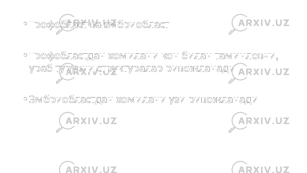 • Трофобласт ва эмбриобласт • Трофобластдан хомилани кон билан таминловчи, ураб турувчи структуралар ривожланади • Эмбриобластдан хомилани узи ривожланади 