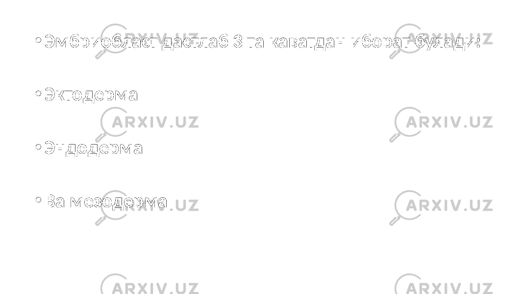 • Эмбриобласт дастлаб 3 та каватдан иборат булади: • Эктодерма • Эндодерма • Ва мезодерма 