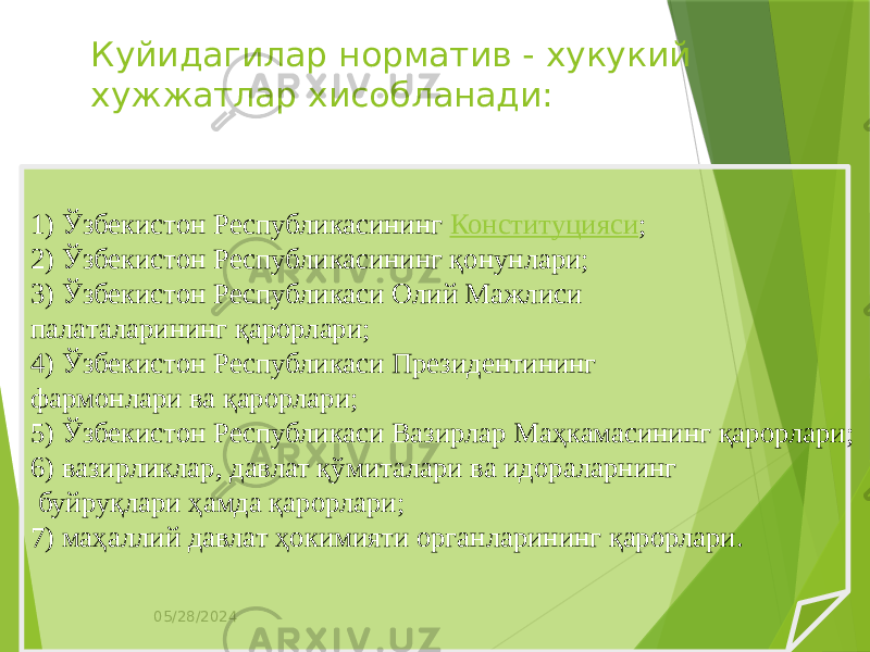 05/28/2024Куйидагилар норматив - хукукий хужжатлар хисобланади: 1) Ўзбекистон Республикасининг  Конституцияси ; 2) Ўзбекистон Республикасининг қонунлари; 3) Ўзбекистон Республикаси Олий Мажлиси палаталарининг қарорлари; 4) Ўзбекистон Республикаси Президентининг фармонлари ва қарорлари; 5) Ўзбекистон Республикаси Вазирлар Маҳкамасининг қарорлари; 6) вазирликлар, давлат қўмиталари ва идораларнинг буйруқлари ҳамда қарорлари; 7) маҳаллий давлат ҳокимияти органларининг қарорлари. 